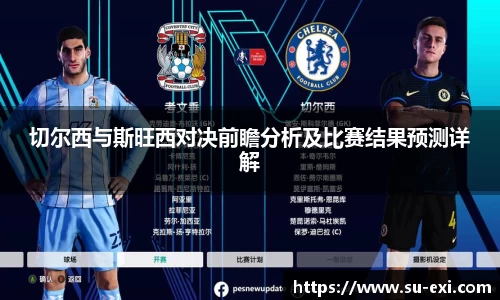 切尔西与斯旺西对决前瞻分析及比赛结果预测详解