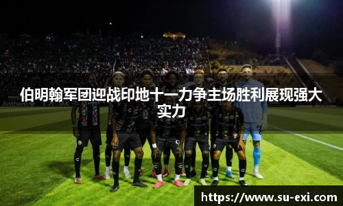 伯明翰军团迎战印地十一力争主场胜利展现强大实力